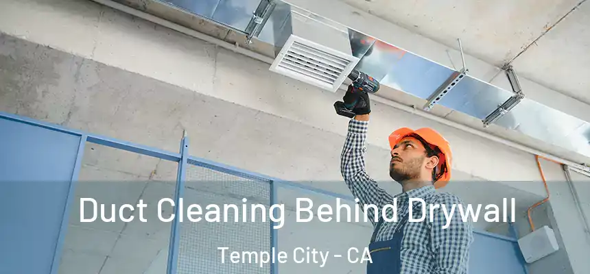 Duct Cleaning Behind Drywall Temple City - CA