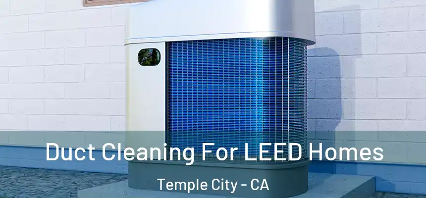 Duct Cleaning For LEED Homes Temple City - CA