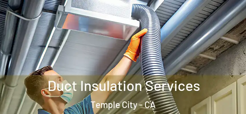 Duct Insulation Services Temple City - CA