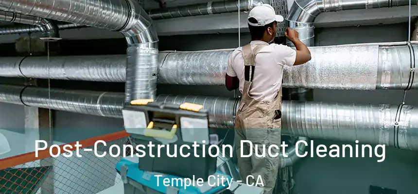  Post-Construction Duct Cleaning Temple City - CA