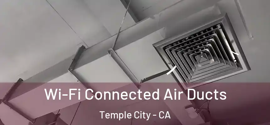 Wi-Fi Connected Air Ducts Temple City - CA